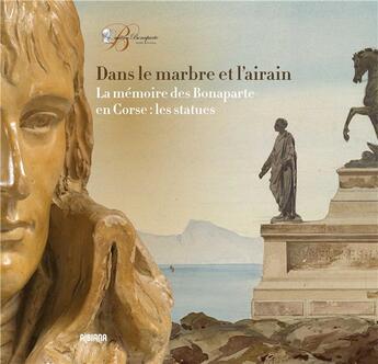 Couverture du livre « Dans le marbre et l airain - la memoire des bonaparte en corse : les statues » de  aux éditions Albiana