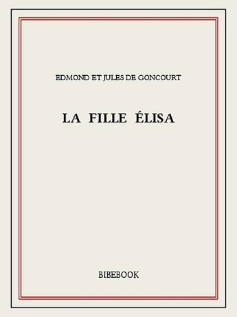 Couverture du livre « La fille Élisa » de Edmond Et Jules De Goncourt aux éditions Bibebook