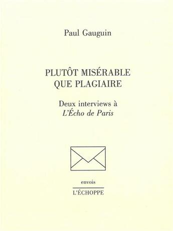 Couverture du livre « Plûtot misérable que plagiaire : deux interviews à L'Echo de Paris » de Paul Gauguin aux éditions L'echoppe