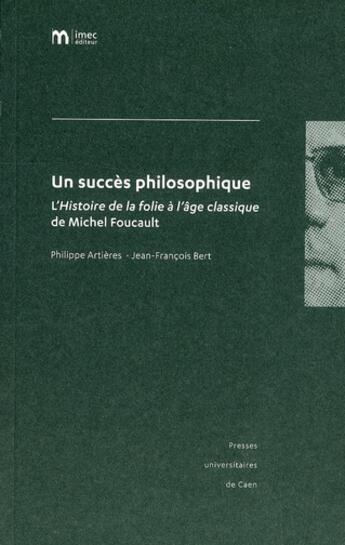 Couverture du livre « Un Succès philosophique : L'Histoire de la folie à l'âge classique de Michel Foucault » de Philippe Artieres et Jean-Francois Bert aux éditions Pu De Caen