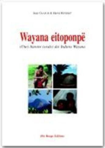 Couverture du livre « Wayana eitoponpë : (Une) histoire (orale) des Indiens Wayana » de Jean Chapuis et Hervé Rivière aux éditions Ibis Rouge