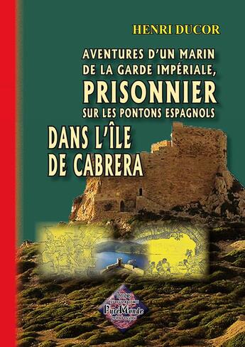 Couverture du livre « Aventures d'un marin de la garde impériale, prisonnier sur les pontons espagnols dans l'île de Cabrera » de Henri Ducor aux éditions Editions Des Regionalismes