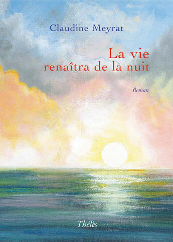 Couverture du livre « La vie renaîtra de la nuit » de Claudine Meyrat aux éditions Theles