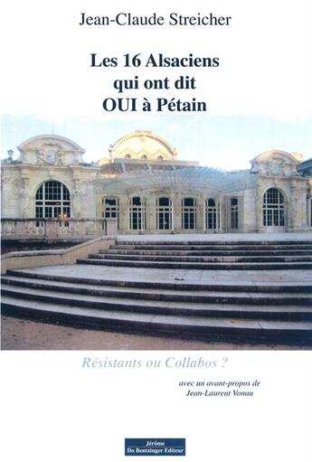 Couverture du livre « Les 16 Alsaciens qui ont dit OUI à Pétain ; résistants ou collabos ? » de Jean-Claude Streicher aux éditions Do Bentzinger