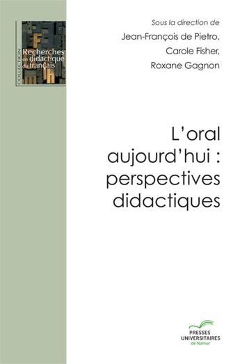 Couverture du livre « L'oral aujourd'hui : perspectives didactiques » de Jean-Francois De Pietro et Roxane Gagnon et Carole Fisher aux éditions Pu De Namur