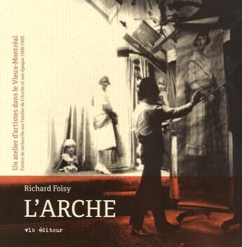 Couverture du livre « L'arche ; un atelier d'artistes dans le Vieux-Montréal » de Richard Foisy aux éditions Vlb