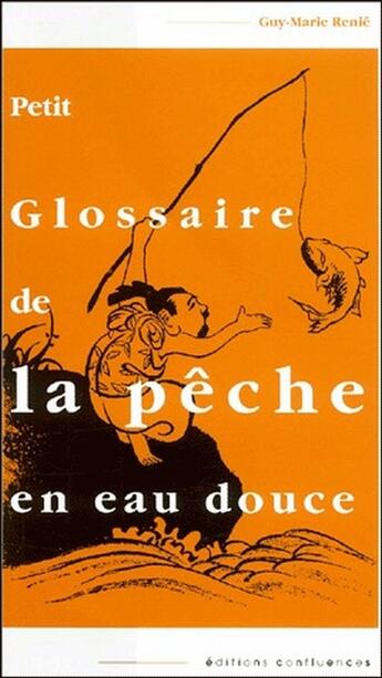 Couverture du livre « Petit glossaire de la pêche en eau douce » de Guy-Marie Renie aux éditions Confluences