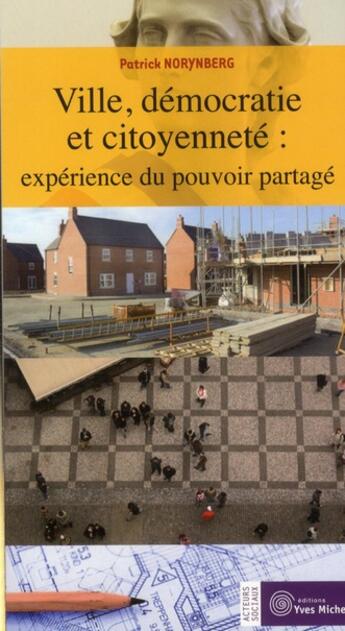 Couverture du livre « Ville, démocratie et citoyenneté ; expérience du pouvoir partagé » de Patrick Norynberg aux éditions Yves Michel