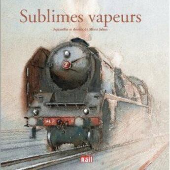 Couverture du livre « Sublimes Vapeur » de Jahan Albert aux éditions La Vie Du Rail