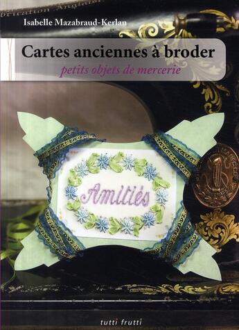 Couverture du livre « Cartes anciennes à broder ; petits objets de mercerie » de Mazabraud-K aux éditions Tutti Frutti