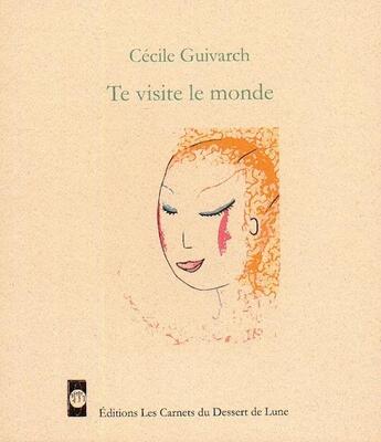 Couverture du livre « Te visite le monde » de Cecile Guivarch aux éditions Les Carnets Du Dessert De Lune