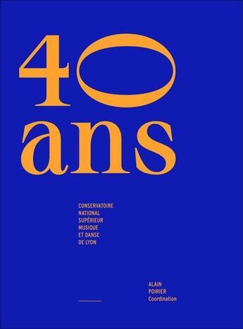 Couverture du livre « 40 ans. conservatoire national superieur musique et danse de lyon » de Alain Poirier aux éditions Cnsmd Lyon
