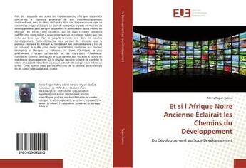 Couverture du livre « Et si l'Afrique Noire Ancienne Éclairait les Chemins du Développement : Du Développement au Sous-Développement » de Alexis Tague Kakeu aux éditions Editions Universitaires Europeennes