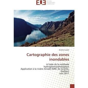 Couverture du livre « Cartographie des zones inondables - a l'aide de la methode hydrogeomorphologique application a la ri » de Lucien Arcene aux éditions Editions Universitaires Europeennes