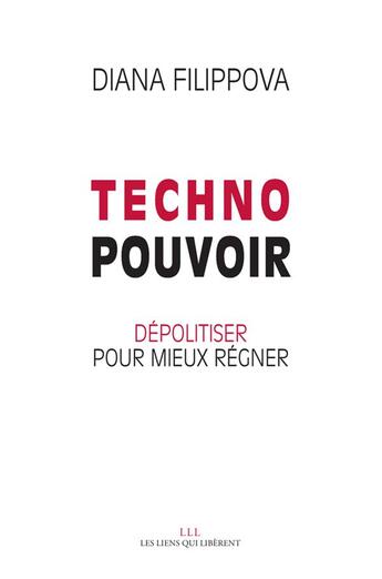 Couverture du livre « Technopouvoir ; dépolitiser pour mieux régner » de Diana Filippova aux éditions Les Liens Qui Liberent