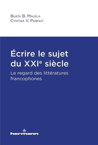 Couverture du livre « Écrire le sujet du XXIe siècle : le regard des littératures francophones » de Buata B. Malela et Cynthia V. Parfait aux éditions Hermann