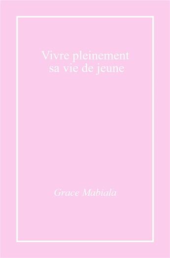 Couverture du livre « Vivre pleinement sa vie de jeune » de Grace Mabiala aux éditions Librinova