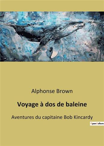 Couverture du livre « Voyage a dos de baleine - aventures du capitaine bob kincardy » de Brown Alphonse aux éditions Culturea