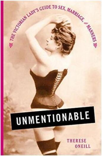 Couverture du livre « Unmentionable : the victorian lady's guide to sex, marriage, and manners » de Oneil Therese aux éditions Little Brown Usa