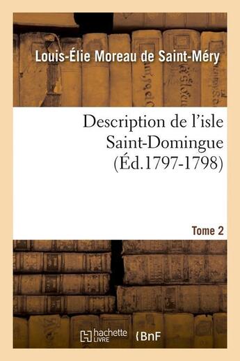 Couverture du livre « Description de l'isle Saint-Domingue. Tome 2 (Éd.1797-1798) » de Moreau De Saint-Mery aux éditions Hachette Bnf