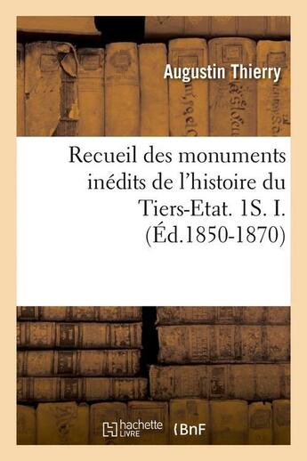 Couverture du livre « Recueil des monuments inédits de l'Histoire du Tiers-Etat ; 1s Tome 1 ; edition de 1850-1870 » de Augustin Thierry aux éditions Hachette Bnf