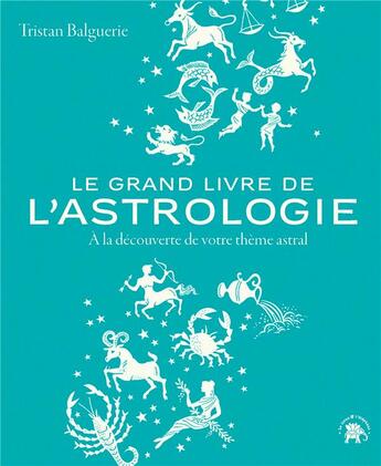 Couverture du livre « Le grand livre de l'astrologie : à la découverte de votre thème astral » de Tristan Balguerie aux éditions Le Lotus Et L'elephant