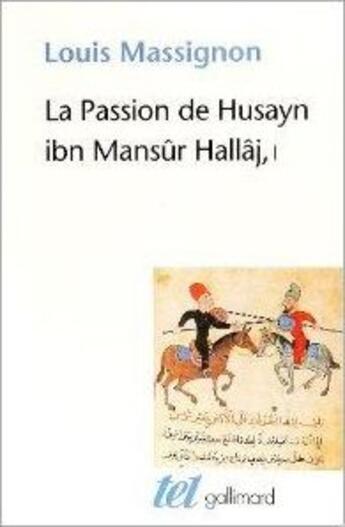 Couverture du livre « La passion de Husayn Ibn Mansûr Hallâj Tome 1 ; martyr mystique de l'islam » de Louis Massignon aux éditions Gallimard