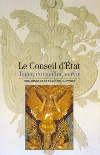 Couverture du livre « Le conseil d'état ; juger, conseiller, servir » de Erik Arnoult et Francois Monnier aux éditions Gallimard