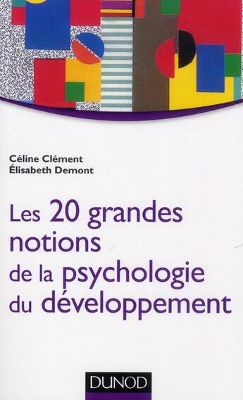 Couverture du livre « Les 20 grandes notions de la psychologie du développement (2e édition) » de Celine Clement et Elisabeth Demont aux éditions Dunod