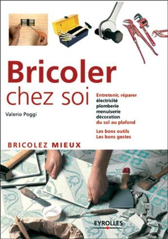 Couverture du livre « Bricoler chez soi : Bricolez mieux - Electricité plomberie menuiserie décoration - Les bons gestes, les bons outils » de Valerio Poggi aux éditions Eyrolles