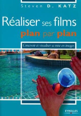 Couverture du livre « Réaliser ses films plan par plan ; concevoir et visualiser sa mise en images » de Steven D. Katz aux éditions Eyrolles