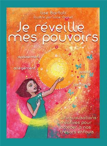 Couverture du livre « Je réveille mes pouvoirs ; 40 visualisations créatives pour accéder à nos trésors enfouis » de Lise Bartoli aux éditions Eyrolles