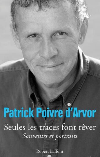 Couverture du livre « Seules les traces font rêver ; souvenirs et portraits » de Patrick Poivre D'Arvor aux éditions Robert Laffont