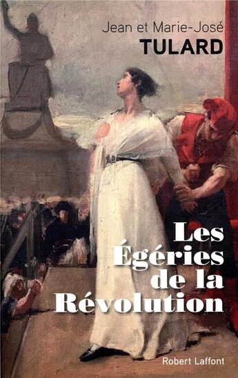 Couverture du livre « Les égéries de la révolution » de Jean Tulard et Marie-Jose Tulard aux éditions Robert Laffont