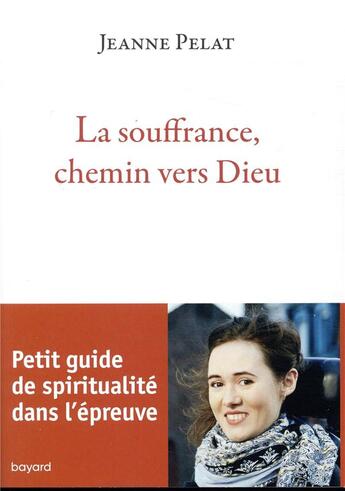 Couverture du livre « La souffrance, chemin vers Dieu » de Jeanne Pelat aux éditions Bayard