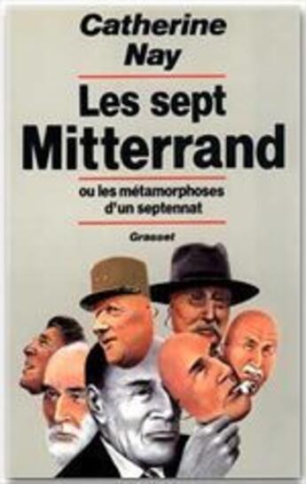 Couverture du livre « Les sept Mitterrand ou les métamorphoses d'un septennat » de Catherine Nay aux éditions Grasset