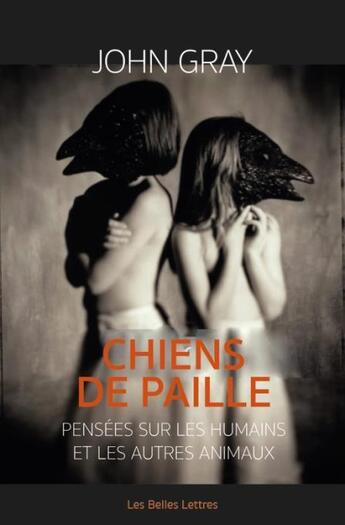 Couverture du livre « Chiens de paille ; pensées sur les humains et les autres animaux » de John Gray aux éditions Belles Lettres