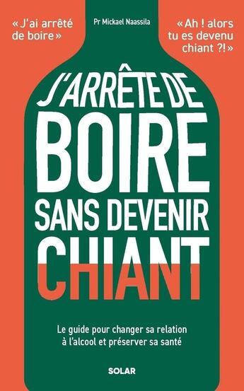 Couverture du livre « J'arrête de boire sans devenir chiant : Le guide pour changer sa relation à l'alcool et préserver sa santé » de Mickael Naassila aux éditions Solar