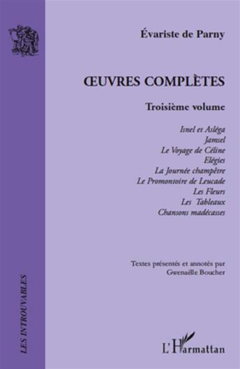 Couverture du livre « Oeuvres complètes t.3 ; Isnel et Asléga ; Jamsel ; le voyage de Céline ; élégies ; la journee champêtre ; le promontoire de Leucade ; les fleurs ; les tableaux ; chansons madécasses » de Evariste De Parny aux éditions L'harmattan