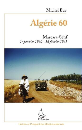 Couverture du livre « Algérie 60 ; Mascara-Sétif ; 1er janvier 1960-16 février 1961 » de Michel Bur aux éditions Editions L'harmattan