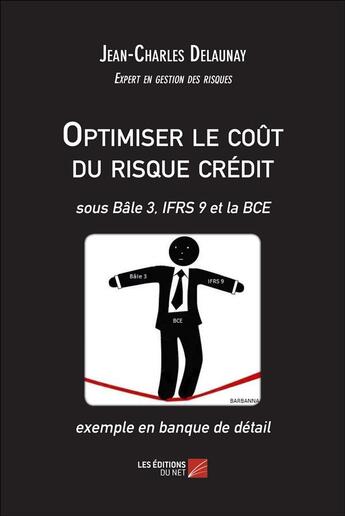 Couverture du livre « Ptimiser le coût du risque crédit ; sous Bâle 3, ifrs 9 et la BCE ; exemple en banque de détail » de Jean-Charles Delaunay aux éditions Editions Du Net