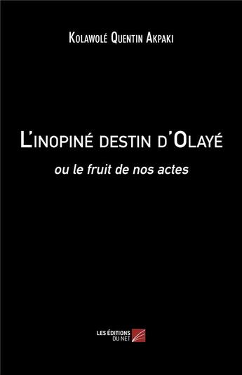 Couverture du livre « L'inopiné destin d'Olayé ou le fruit de nos actes » de Kolawole Quentin Akpaki aux éditions Editions Du Net