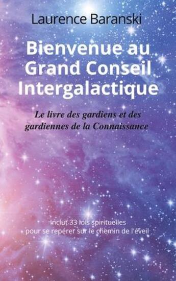 Couverture du livre « Bienvenue au Grand Conseil Intergalactique ; Le livre des gardiens et des gardiennes de la Connaissance » de Laurence Baranski aux éditions Books On Demand