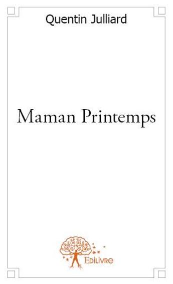 Couverture du livre « Maman printemps » de Quentin Julliard aux éditions Edilivre