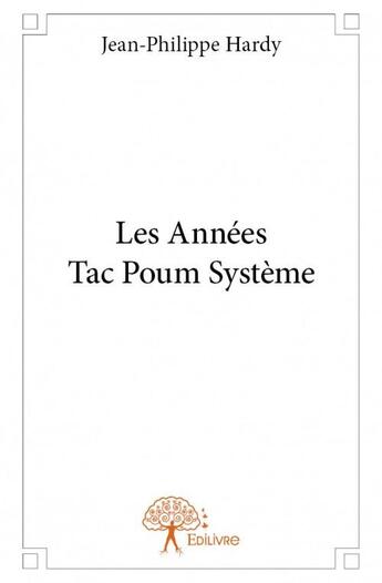 Couverture du livre « Les années tac poum système » de Jean-Philippe Hardy aux éditions Edilivre