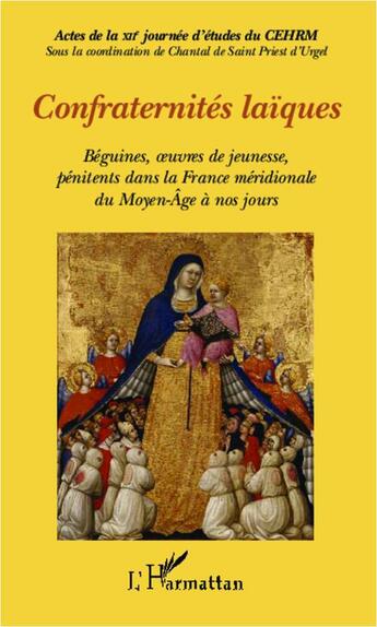 Couverture du livre « Confraternités laïques ; béguines, oeuvres de jeunesse, pénitents dans la France méridionale du Moyen-Age à nos jours » de Chantal De Saint Priest D'Urgel aux éditions L'harmattan