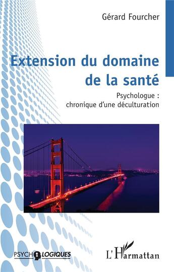 Couverture du livre « Extension du domaine de la santé : Psychologue : chronique d'une déculturation » de Gérard Fourcher aux éditions L'harmattan