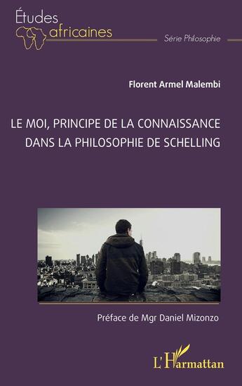 Couverture du livre « Le Moi, principe de la connaissance dans la philosophie de Schelling » de Florent Armel Malembi aux éditions L'harmattan