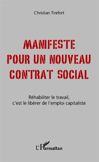 Couverture du livre « Manifeste pour un nouveau contrat social ; réhabiliter le travail, c'est de libérer de l'emploi capitaliste » de Christian Tirefort aux éditions L'harmattan