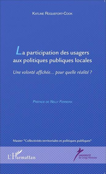 Couverture du livre « La participation des usagers aux politiques publiques locales ; une volonté affichée... pour quelle réalité ? » de Katline Roquefort-Cook aux éditions L'harmattan